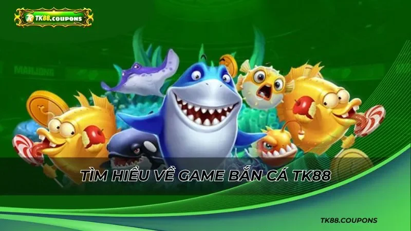 Tìm hiểu về game bắn cá TK88