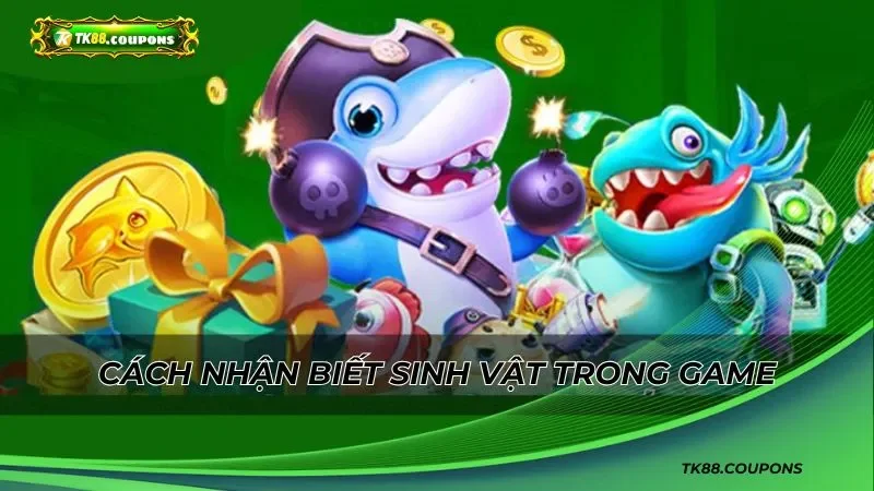 Cách nhận biết một số loại sinh vật trong game