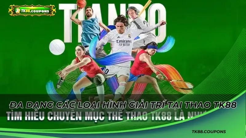 Đa dạng các loại hình giải trí tại thao TK88