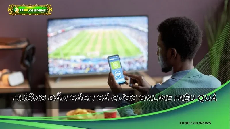 Hướng dẫn cách cá cược online hiệu quả